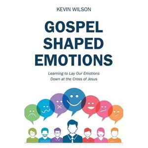 Gospel Shaped Emotions: Learning to Lay Our Emotions Down at the Cross of Jesus
